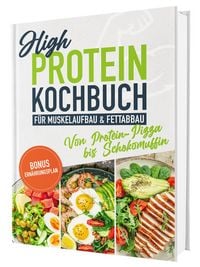 Produktbild: High Protein Kochbuch &ndash; von Protein-Pizza bis Schoko-Muffin: &Uuml;ber 100 eiwei&szlig;reiche Rezepte f&uuml;r Muskelaufbau und Fettabbau | Ohne Eiwei&szlig;pulver | Mit N&auml;hrwertangaben & 30-Tage-Ern&auml;hrungsplan