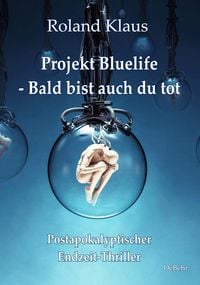 Produktbild: Projekt Bluelife - Bald bist auch du tot - Postapokalyptischer Endzeit-Thriller