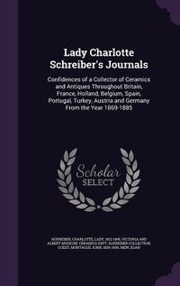 Produktbild: Lady Charlotte Schreiber's Journals: Confidences of a Collector of Ceramics and Antiques Throughout Britain, France, Holland, Belgium, Spain, Portugal