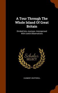 Produktbild: A Tour Through The Whole Island Of Great Britain: Divided Into Journeys. Interspersed With Useful Observations