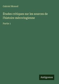 Produktbild: &Eacute;tudes critiques sur les sources de l'histoire m&eacute;rovingienne