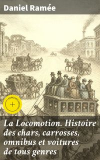 Produktbild: La Locomotion. Histoire des chars, carrosses, omnibus et voitures de tous genres