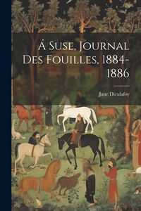 Produktbild: &Aacute; Suse, journal des fouilles, 1884-1886