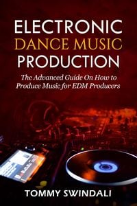 Produktbild: Electronic Dance Music Production: The Advanced Guide On How to Produce Music for EDM Producers