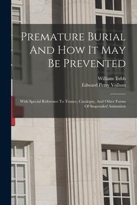 Produktbild: Premature Burial And How It May Be Prevented: With Special Reference To Trance, Catalepsy, And Other Forms Of Suspended Animation