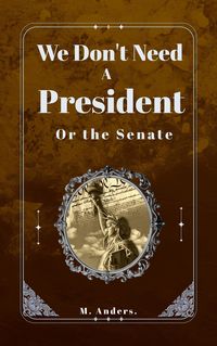 Produktbild: We Don't Need a President: Or the Senate