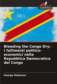Produktbild: Bleeding the Congo Dry: I fallimenti politico-economici nella Repubblica Democratica del Congo