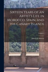 Produktbild: Sixteen Years of an Artist's Life in Morocco, Spain, and the Canary Islands; Volume 2