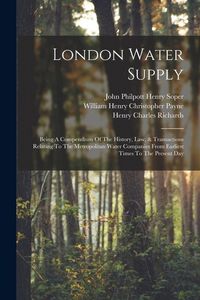 Produktbild: London Water Supply: Being A Compendium Of The History, Law, & Transactions Relating To The Metropolitan Water Companies From Earliest Time