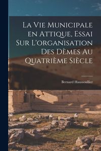 Produktbild: La vie municipale en Attique, essai sur L'organisation des d&egrave;mes au quatri&egrave;me si&egrave;cle