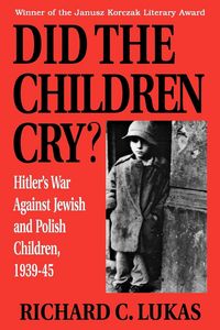 Produktbild: Did the Children Cry: Hitler's War Against Jewish and Polish Children, 1939-45