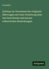 Produktbild: Kyklops im Versmasse des Originals &uuml;bertragen mit einer Einleitung &uuml;ber das Satyrdrama und kurzen erl&auml;uternden Bemerkungen