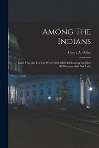 Produktbild: Among The Indians: Eight Years In The Far West: 1858-1866. Embracing Sketches Of Montana And Salt Lake