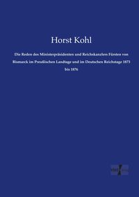 Produktbild: Die Reden des Ministerpr&auml;sidenten und Reichskanzlers F&uuml;rsten von Bismarck im Preu&szlig;ischen Landtage und im Deutschen Reichstage 1873 bis 1876