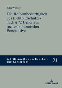 Produktbild: Die Reformbed&uuml;rftigkeit des Lichtbildschutzes nach &sect; 72 UrhG aus rechts&ouml;konomischer Perspektive