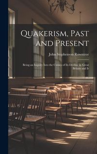 Produktbild: Quakerism, Past and Present: Being an Inquiry Into the Causes of Its Decline in Great Britain and Ir