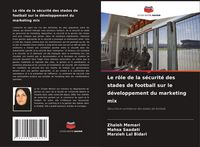 Produktbild: Le r&ocirc;le de la s&eacute;curit&eacute; des stades de football sur le d&eacute;veloppement du marketing mix