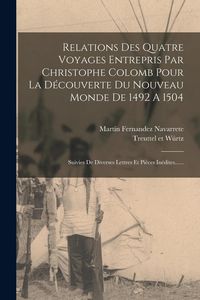 Produktbild: Relations Des Quatre Voyages Entrepris Par Christophe Colomb Pour La D&eacute;couverte Du Nouveau Monde De 1492 A 1504: Suivies De Diverses Lettres Et Pi&egrave;ces