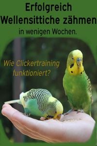 Produktbild: Erfolgreich Wellensittiche z&auml;hmen in wenigen Wochen. Wie funktioniert Clickertraining mit Wellensittichen?