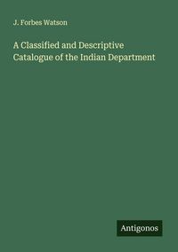 Produktbild: A Classified and Descriptive Catalogue of the Indian Department