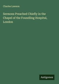 Produktbild: Sermons Preached Chiefly in the Chapel of the Foundling Hospital, London