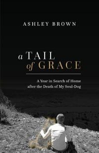 Produktbild: A Tail of Grace: A year in search of home after the death of my soul-dog