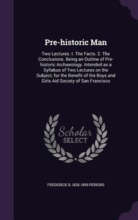 Produktbild: Pre-historic Man: Two Lectures. I. The Facts. 2. The Conclusions. Being an Outline of Pre-historic Archaeology. Intended as a Syllabus o