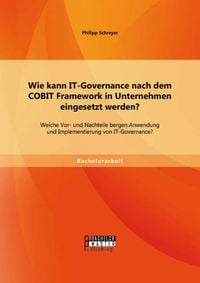 Bild vom Artikel Wie kann IT-Governance nach dem COBIT Framework in Unternehmen eingesetzt werden? Welche Vor- und Nachteile bergen Anwendung und Implementierung von I vom Autor Philipp Schreyer