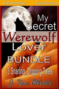 Produktbild: My Secret Werewolf Lover Bundle: 3 Snarling, Dripping Tales (My Secret Lover, #5)