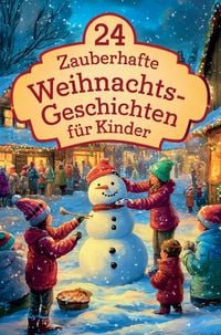 Produktbild: 24 zauberhafte Weihnachtsgeschichten f&uuml;r Kinder: F&uuml;r eine magische Adventszeit - 24 liebevolle Vorlesegeschichten f&uuml;r Kinder und die ganze Familie