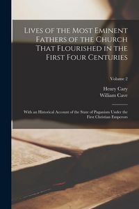 Produktbild: Lives of the Most Eminent Fathers of the Church That Flourished in the First Four Centuries: With an Historical Account of the State of Paganism Under