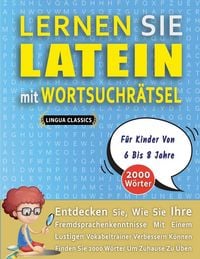 Produktbild: LERNEN SIE LATEIN MIT WORTSUCHR&Auml;TSEL F&Uuml;R KINDER VON 6 BIS 8 JAHRE - Entdecken Sie, Wie Sie Ihre Fremdsprachenkenntnisse Mit Einem Lustigen Vokabeltrainer Verbessern K&ouml;nnen - Finden Sie 2000 W&ouml;rter Um Zuhause Zu &Uuml;ben