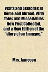 Produktbild: Visits and Sketches at Home and Abroad; With Tales and Miscellanies Now First Collected, and a New Edition of the "Diary of an Ennuyee."