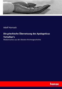 Bild vom Artikel Die griechische Übersetzung des Apologeticus Tertullian's vom Autor Adolf von Harnack