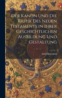 Produktbild: Der Kanon Und Die Kritik Des Neuen Testaments in Ihrer Geschichtlichen Ausbildung Und Gestaltung