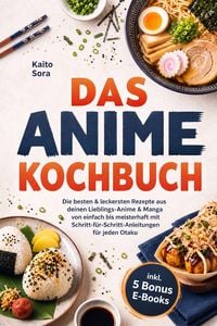 Produktbild: Das Anime Kochbuch: Die besten & leckersten Rezepte aus deinen Lieblings-Anime & Manga - von einfach bis meisterhaft mit Schritt-f&uuml;r-Schritt-Anleitung