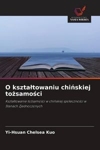 Produktbild: O kszta&iquest;towaniu chi&iquest;skiej to&iquest;samo&iquest;ci