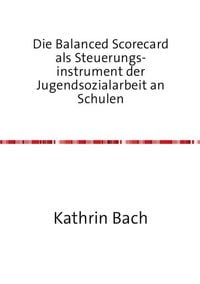 Produktbild: Die Balanced Scorecard als Steuerungsinstrument der Jugendsozialarbeit an Schulen