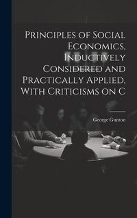 Produktbild: Principles of Social Economics, Inductively Considered and Practically Applied, With Criticisms on C