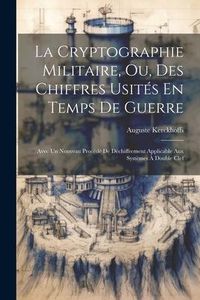 Produktbild: La Cryptographie Militaire, Ou, Des Chiffres Usit&eacute;s En Temps De Guerre