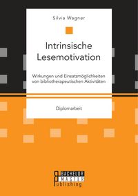 Produktbild: Intrinsische Lesemotivation. Wirkungen und Einsatzm&ouml;glichkeiten von bibliotherapeutischen Aktivit&auml;ten