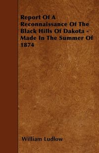 Produktbild: Report Of A Reconnaissance Of The Black Hills Of Dakota - Made In The Summer Of 1874