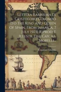 Produktbild: Lettera Rarissima Di Cristoforo Colombo [to The King And Queen Of Spain, From Jamaica, 7 July 1503] Riprod. E Illustr. Dal Cav. Ab. Morelli...