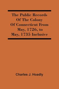 Produktbild: The Public Records Of The Colony Of Connecticut From May, 1726, To May, 1735 Inclusive