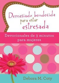 Produktbild: Demasiado Bendecida Para Estar Estresada: Devocionales de 3 Minutos Para Mujeres