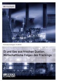 Produktbild: &Ouml;l und Gas aus frischen Quellen. Wirtschaftliche Folgen des Frackings