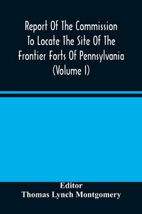 Produktbild: Report Of The Commission To Locate The Site Of The Frontier Forts Of Pennsylvania (Volume I)
