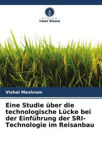Produktbild: Eine Studie &uuml;ber die technologische L&uuml;cke bei der Einf&uuml;hrung der SRI-Technologie im Reisanbau
