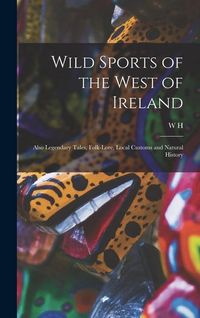 Produktbild: Wild Sports of the West of Ireland; Also Legendary Tales, Folk-lore, Local Customs and Natural History
