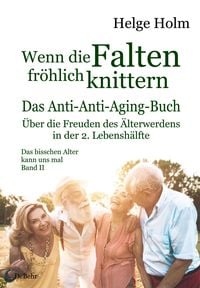 Produktbild: Wenn die Falten fr&ouml;hlich knittern - &Uuml;ber die Freuden des entspannten &Auml;lterwerdens in der 2. Lebensh&auml;lfte - Das bisschen Alter kann uns mal Band II